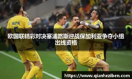 欧国联精彩对决塞浦路斯迎战保加利亚争夺小组出线资格
